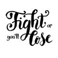 Motivational sport slogan lettering of Fight or youÃ¢â¬â¢ll lose